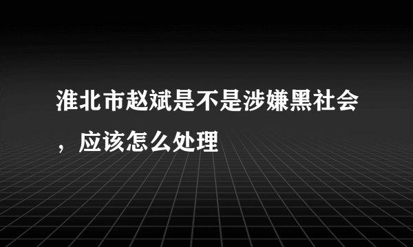 淮北市赵斌是不是涉嫌黑社会，应该怎么处理