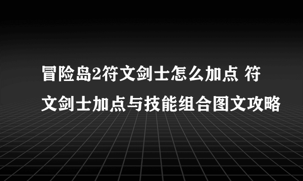 冒险岛2符文剑士怎么加点 符文剑士加点与技能组合图文攻略