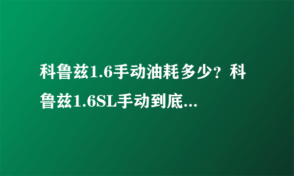 科鲁兹1.6手动油耗多少？科鲁兹1.6SL手动到底有多大油耗