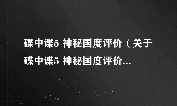 碟中谍5 神秘国度评价（关于碟中谍5 神秘国度评价的简介）