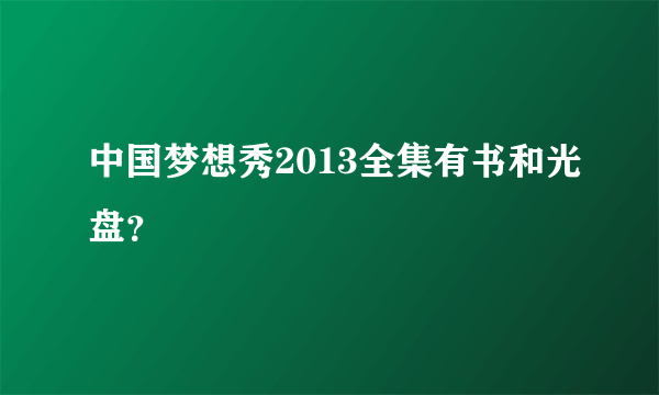 中国梦想秀2013全集有书和光盘？