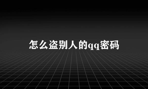 怎么盗别人的qq密码