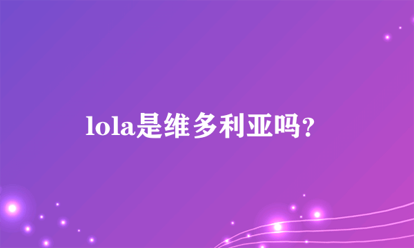 lola是维多利亚吗？