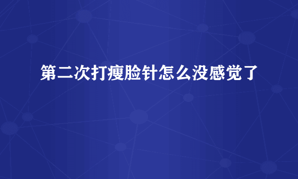 第二次打瘦脸针怎么没感觉了