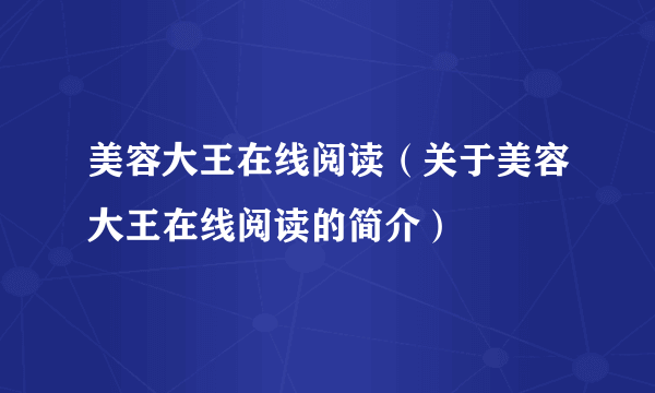 美容大王在线阅读（关于美容大王在线阅读的简介）