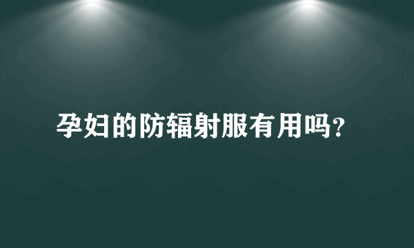 孕妇的防辐射服有用吗？