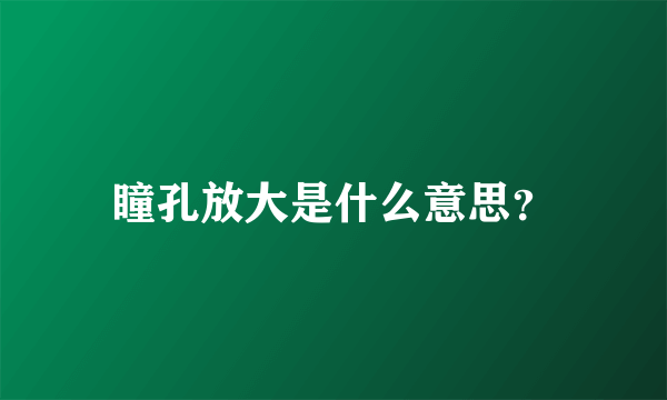 瞳孔放大是什么意思？