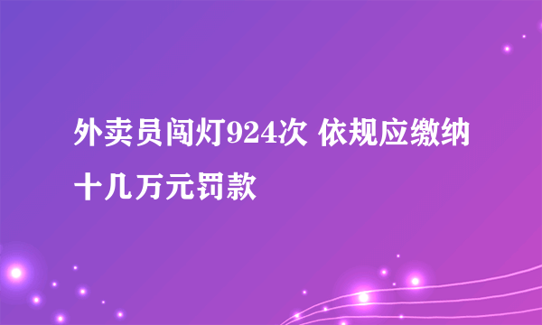 外卖员闯灯924次 依规应缴纳十几万元罚款