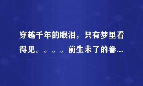 穿越千年的眼泪，只有梦里看得见。。。。前生未了的眷恋‘’出自哪首歌？男声