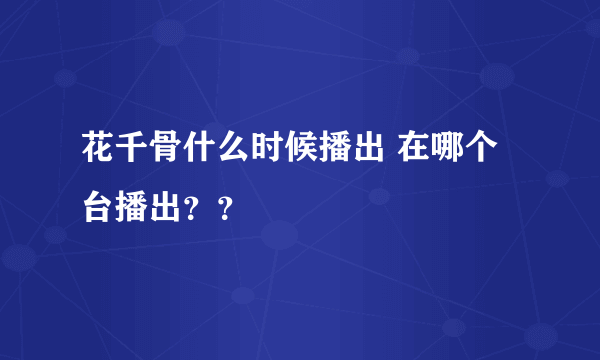 花千骨什么时候播出 在哪个台播出？？