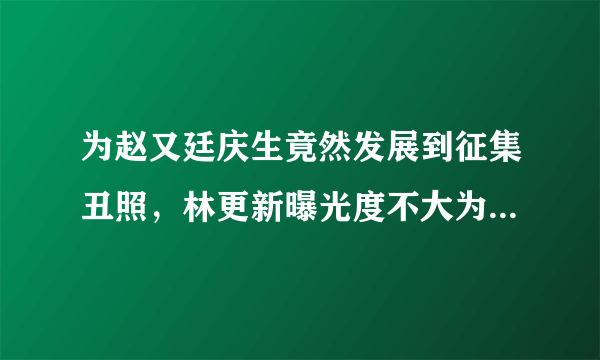 为赵又廷庆生竟然发展到征集丑照，林更新曝光度不大为何人气不减？