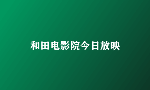 和田电影院今日放映