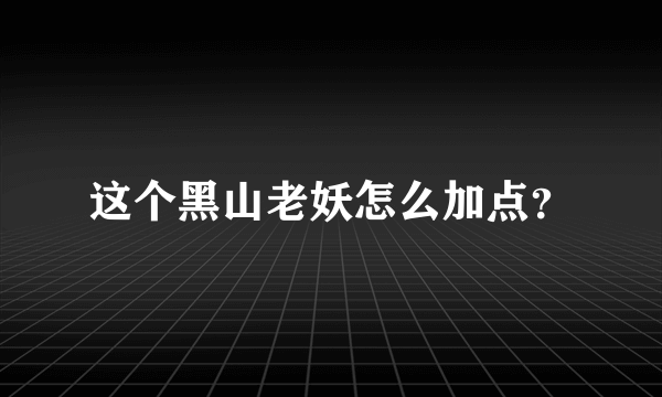 这个黑山老妖怎么加点？