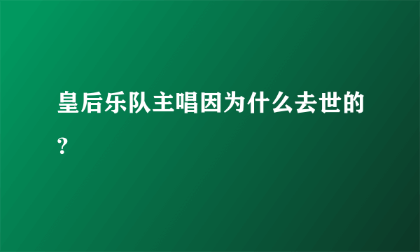 皇后乐队主唱因为什么去世的？