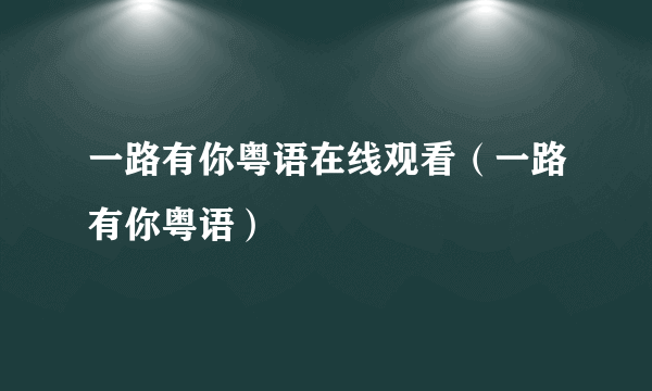 一路有你粤语在线观看（一路有你粤语）