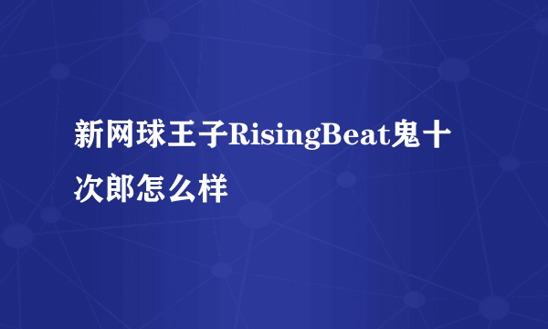 新网球王子RisingBeat鬼十次郎怎么样