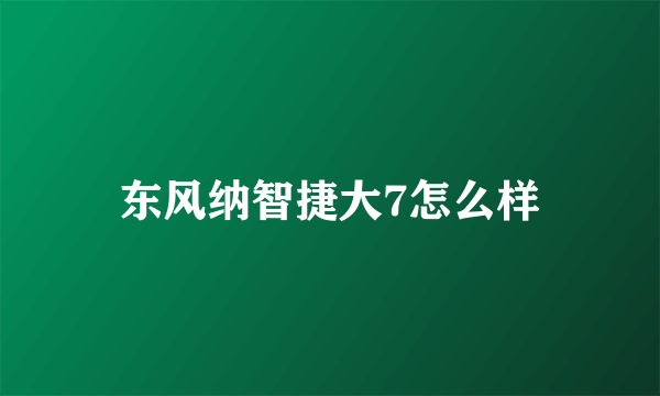 东风纳智捷大7怎么样