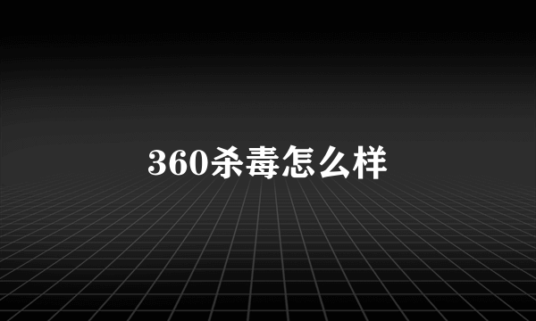 360杀毒怎么样