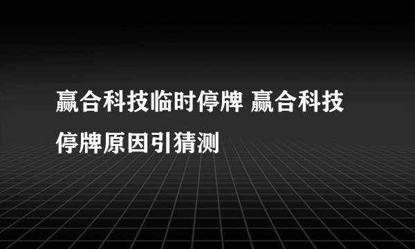 赢合科技临时停牌 赢合科技停牌原因引猜测