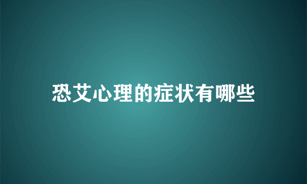 恐艾心理的症状有哪些