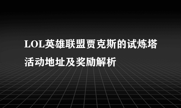 LOL英雄联盟贾克斯的试炼塔活动地址及奖励解析