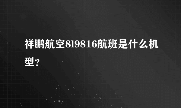 祥鹏航空8l9816航班是什么机型？