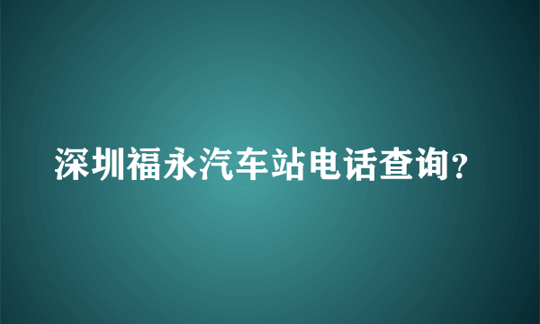 深圳福永汽车站电话查询？