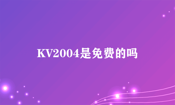 KV2004是免费的吗