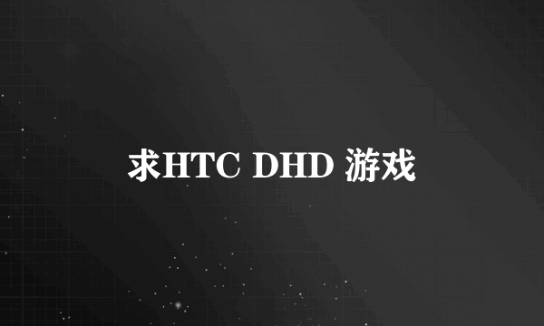 求HTC DHD 游戏