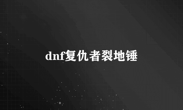 dnf复仇者裂地锤