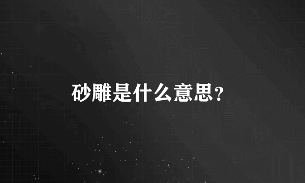 砂雕是什么意思？