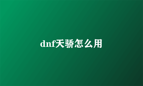 dnf天骄怎么用