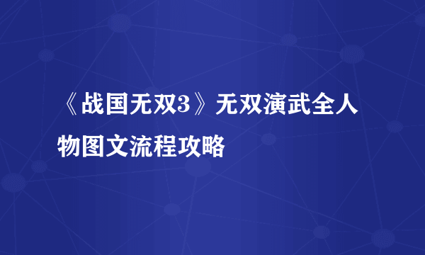 《战国无双3》无双演武全人物图文流程攻略