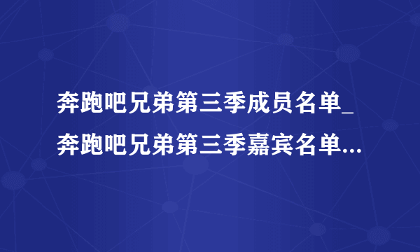 奔跑吧兄弟第三季成员名单_奔跑吧兄弟第三季嘉宾名单-你知道吗