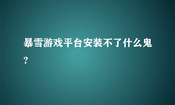 暴雪游戏平台安装不了什么鬼?