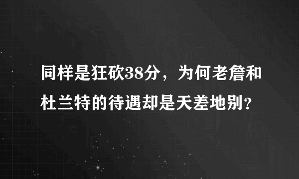 同样是狂砍38分，为何老詹和杜兰特的待遇却是天差地别？