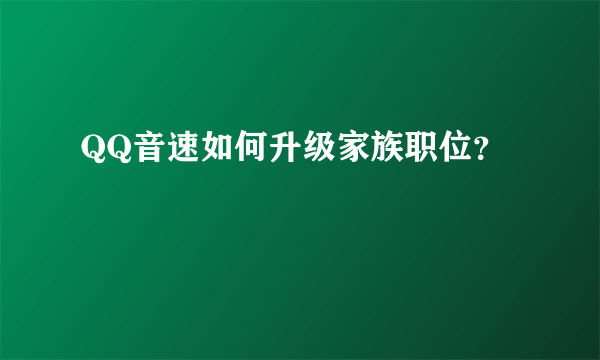 QQ音速如何升级家族职位？