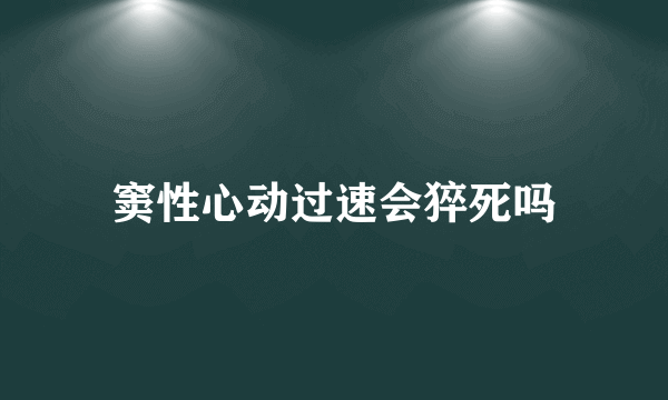 窦性心动过速会猝死吗