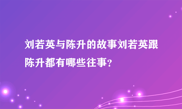 刘若英与陈升的故事刘若英跟陈升都有哪些往事？