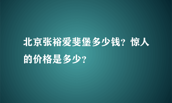 北京张裕爱斐堡多少钱？惊人的价格是多少？