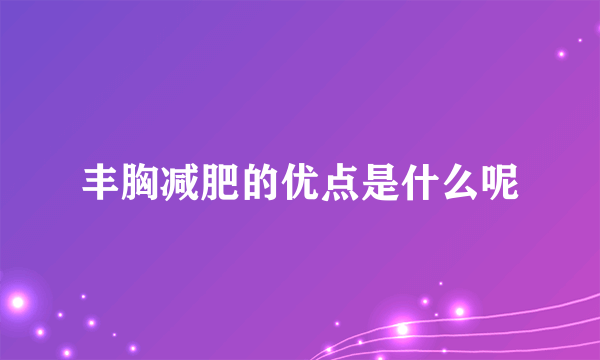 丰胸减肥的优点是什么呢