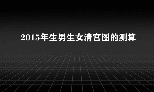 2015年生男生女清宫图的测算