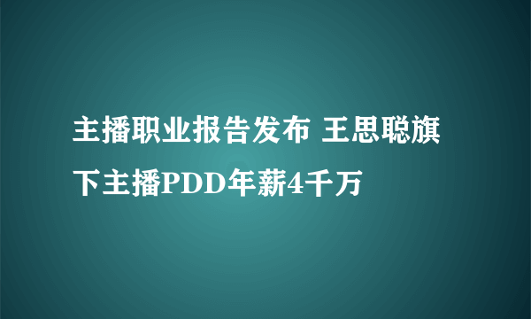 主播职业报告发布 王思聪旗下主播PDD年薪4千万