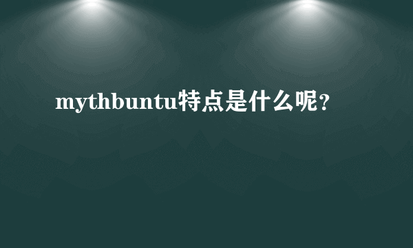 mythbuntu特点是什么呢？