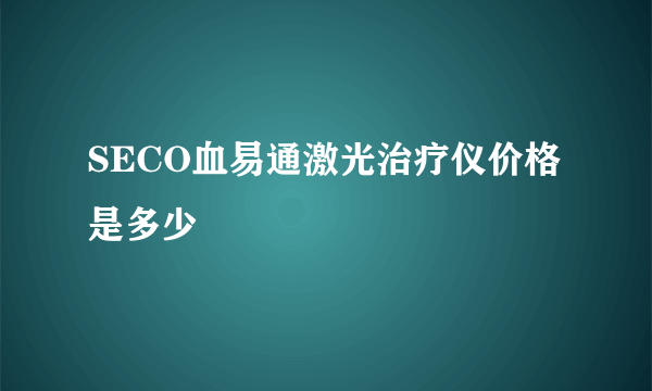 SECO血易通激光治疗仪价格是多少