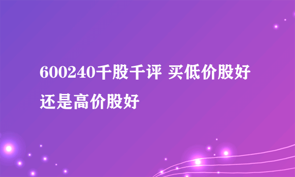 600240千股千评 买低价股好还是高价股好