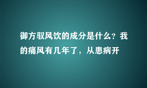 御方驭风饮的成分是什么？我的痛风有几年了，从患病开