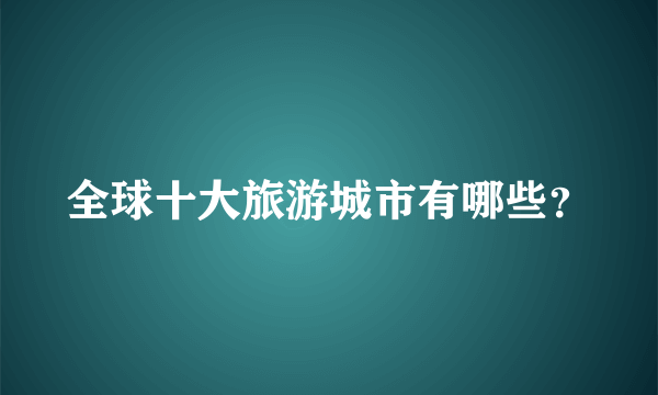 全球十大旅游城市有哪些？