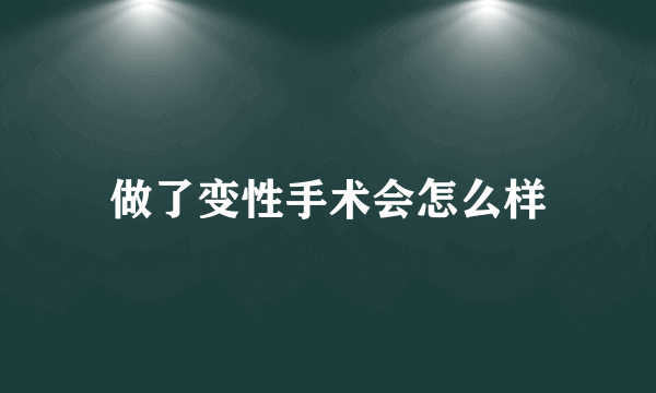 做了变性手术会怎么样