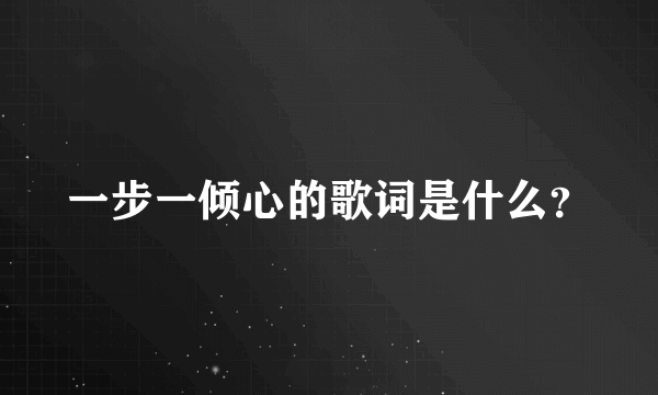 一步一倾心的歌词是什么？